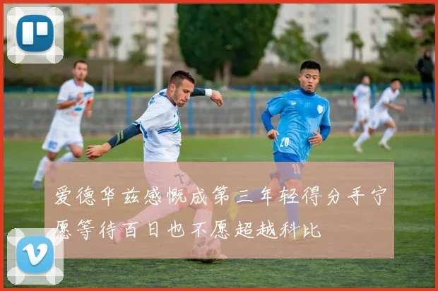 爱德华兹感慨成第三年轻得分手宁愿等待百日也不愿超越科比