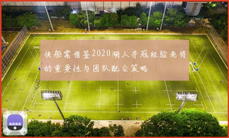快船需借鉴2020湖人夺冠经验老将的重要性与团队配合策略