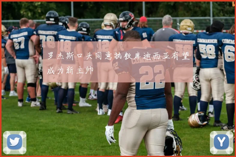 罗杰斯口头同意执教库迪西亚有望成为新主帅